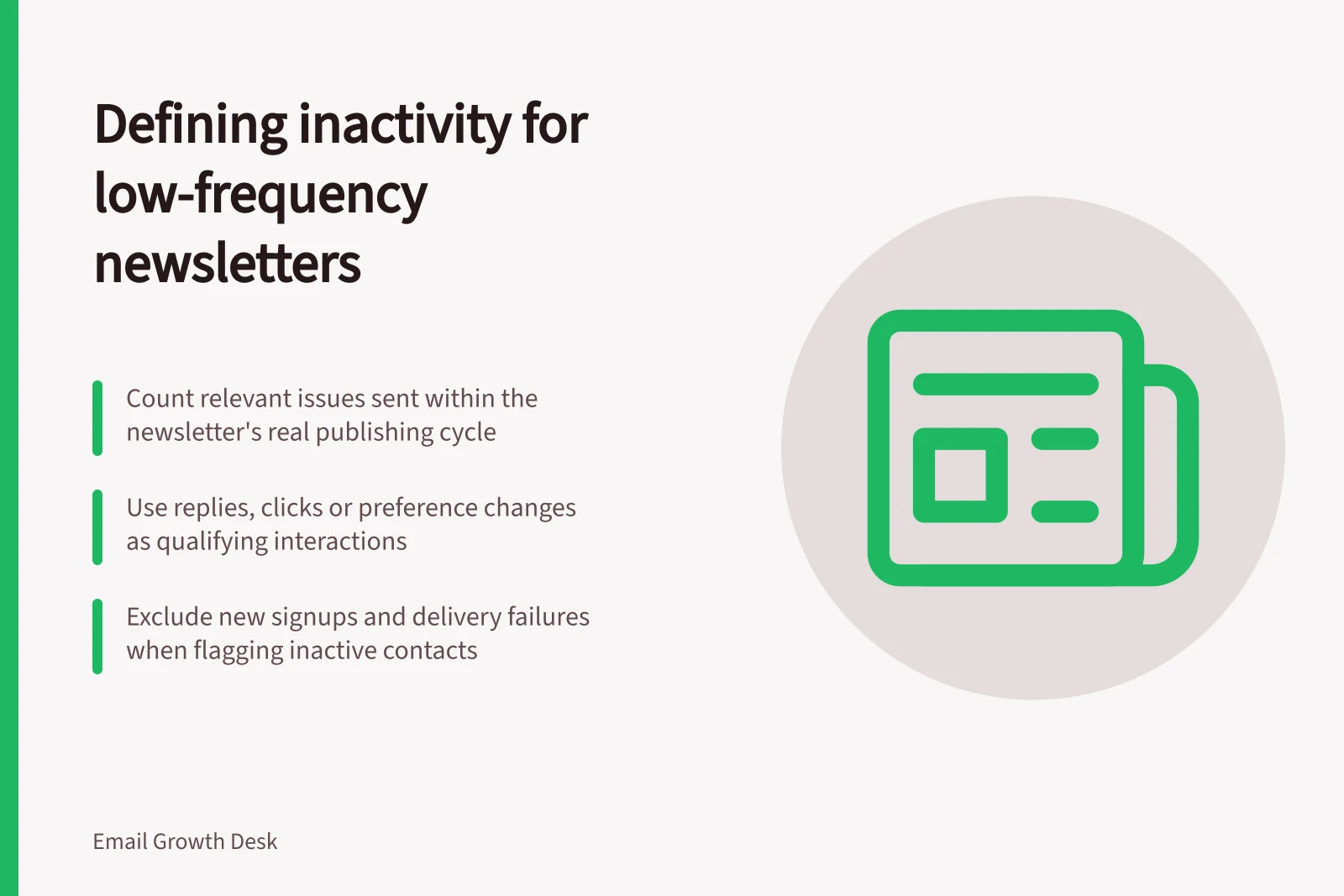 Defining inactivity for low-frequency newsletters: Count relevant issues sent within the newsletter's real publishing cycle; Use replies, clicks or preference changes as qualifying interactions; Exclude new signups and delivery failures when flagging inactive contacts