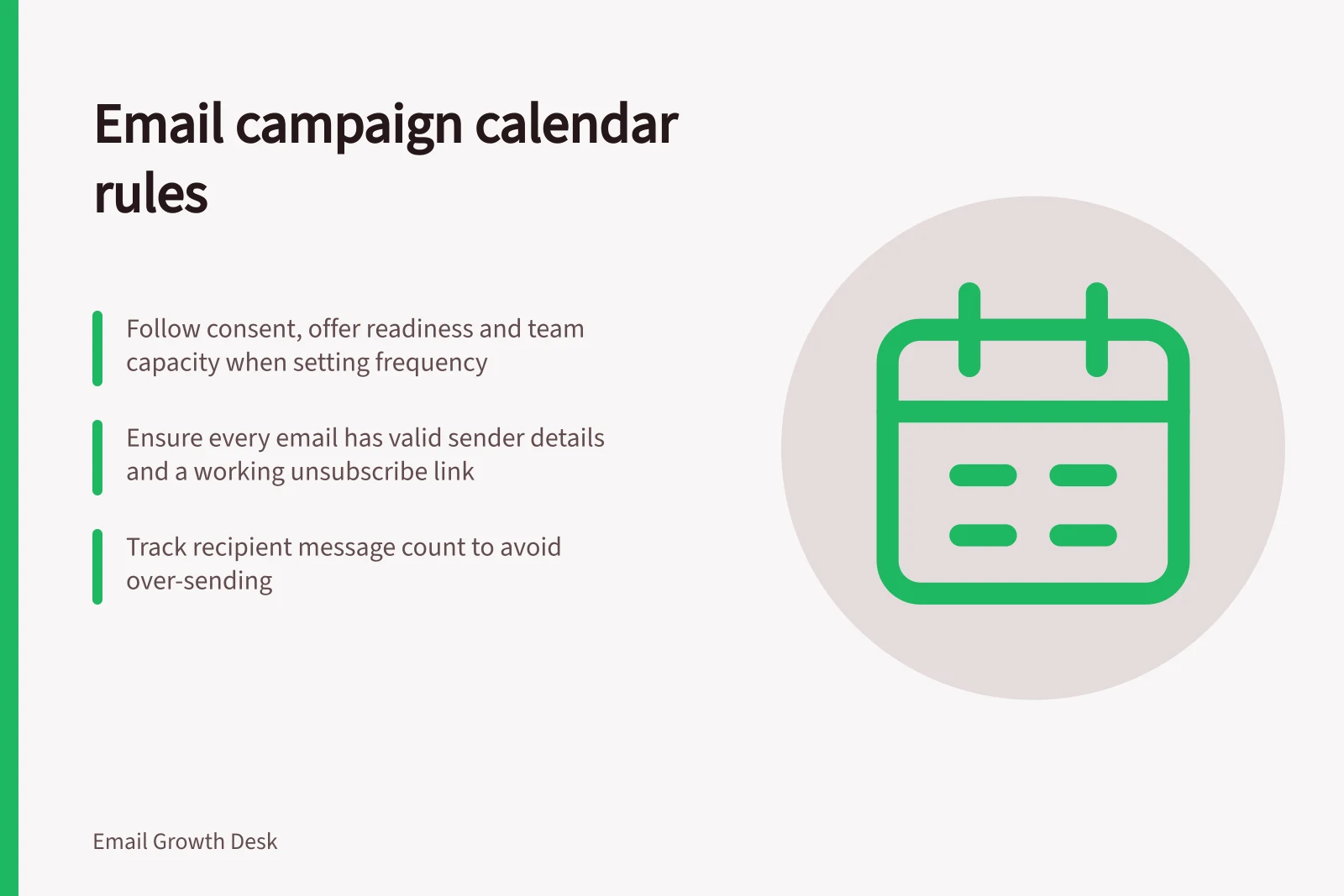 Email campaign calendar rules: Follow consent, offer readiness and team capacity when setting frequency; Ensure every email has valid sender details and a working unsubscribe link; Track recipient message count to avoid over-sending