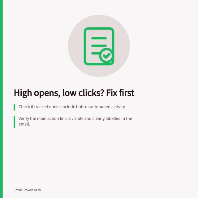 High opens, low clicks? Fix first: Check if tracked opens include bots or automated activity.; Verify the main action link is visible and clearly labelled in the email.; Compare recipient list with offer relevance—e.g., workshop invites to already-booked users. High opens but few clicks: where to look first