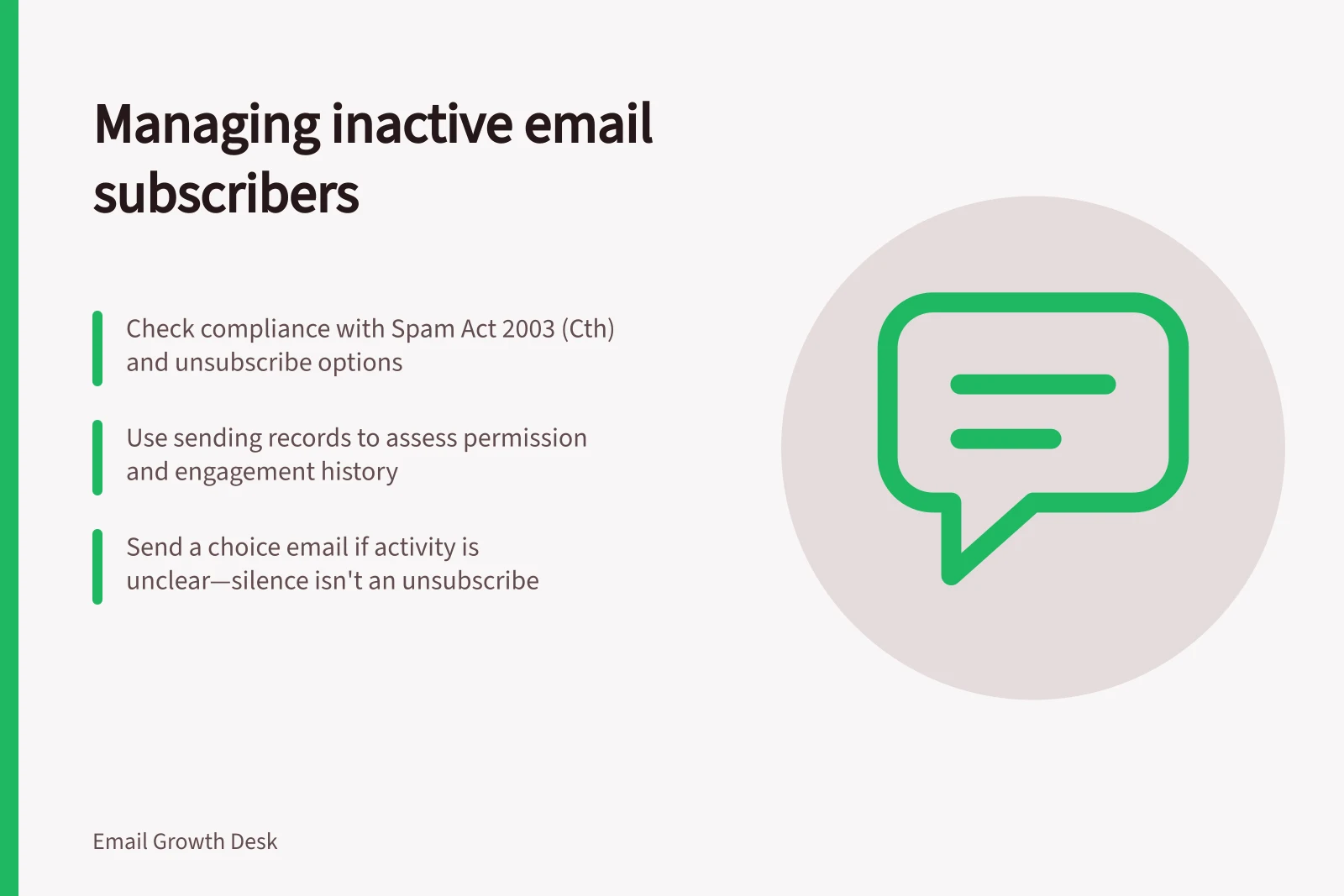 Managing inactive email subscribers: Check compliance with Spam Act 2003 (Cth) and unsubscribe options; Use sending records to assess permission and engagement history; Send a choice email if activity is unclear—silence isn't an unsubscribe
