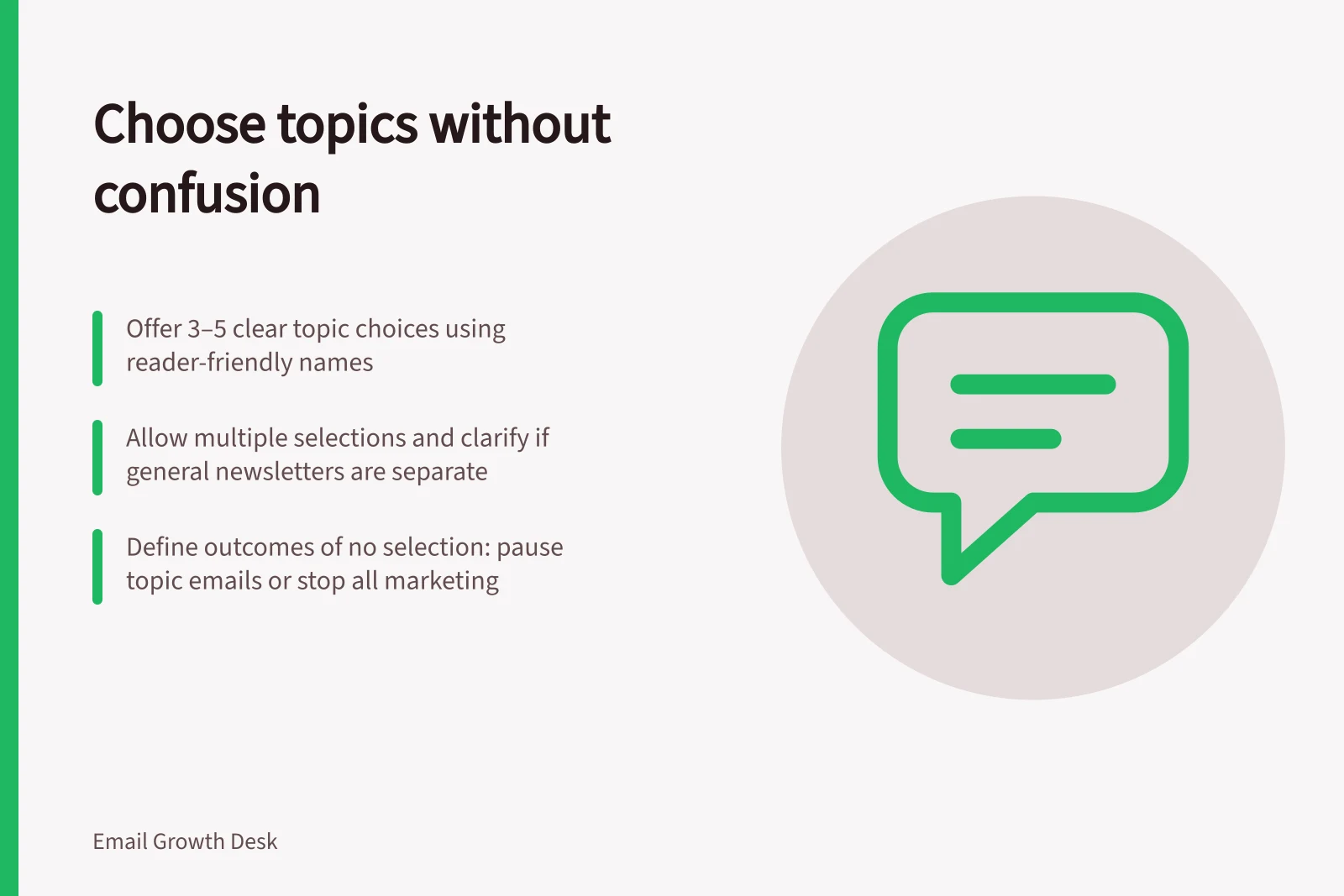 Choose topics without confusion: Offer 3–5 clear topic choices using reader-friendly names; Allow multiple selections and clarify if general newsletters are separate; Define outcomes of no selection: pause topic emails or stop all marketing