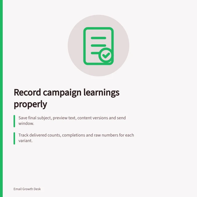 Record campaign learnings properly: Save final subject, preview text, content versions and send window.; Track delivered counts, completions and raw numbers for each variant.; Note measurement issues, tracking limits and any unexpected results. Recording campaign learnings beyond the winning variant