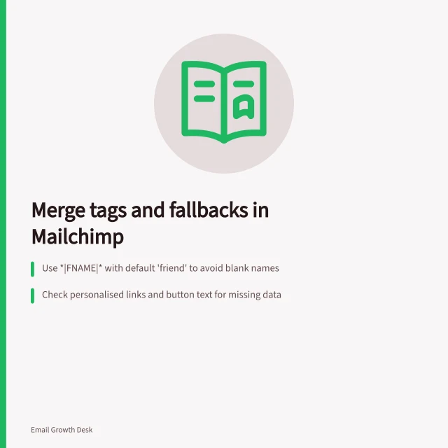 Merge tags and fallbacks in Mailchimp: Use *|FNAME|* with default 'friend' to avoid blank names; Check personalised links and button text for missing data; Preview all conditional branches including missing-value results. Reviewing merge tags and fallback values