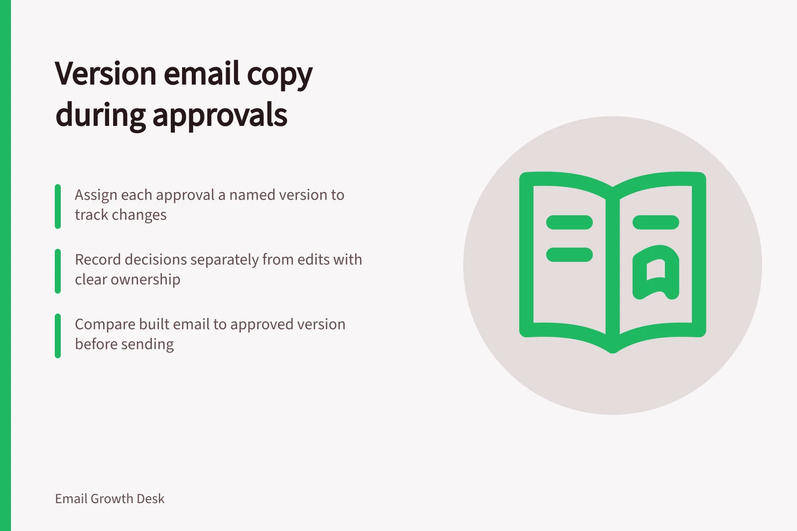Version email copy during approvals: Assign each approval a named version to track changes; Record decisions separately from edits with clear ownership; Compare built email to approved version before sending