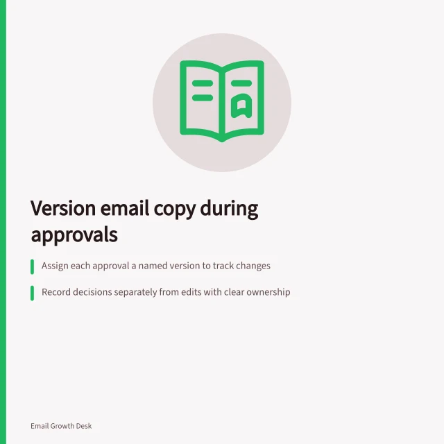 Version email copy during approvals: Assign each approval a named version to track changes; Record decisions separately from edits with clear ownership; Compare built email to approved version before sending. Versioning email copy during approvals