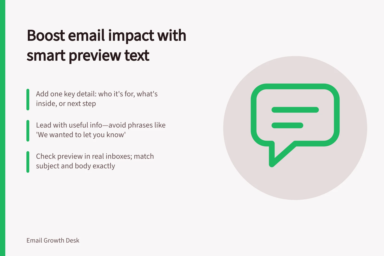 Boost email impact with smart preview text: Add one key detail: who it's for, what's inside, or next step; Lead with useful info—avoid phrases like 'We wanted to let you know'; Check preview in real inboxes; match subject and body exactly